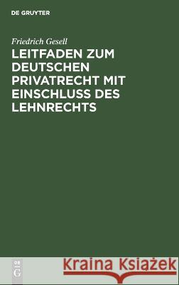 Leitfaden zum deutschen Privatrecht mit Einschluß des Lehnrechts Friedrich Gesell 9783112404850 De Gruyter (JL)