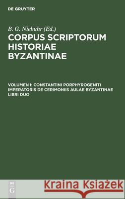 Constantini Porphyrogeniti Imperatoris De Cerimoniis Aulae Byzantinae Libri Duo No Contributor 9783112405017 De Gruyter