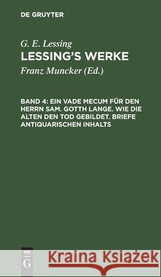 Ein Vade Mecum Für Den Herrn Sam. Gotth Lange. Wie Die Alten Den Tod Gebildet. Briefe Antiquarischen Inhalts G E Lessing, Franz Muncker, No Contributor 9783112405451 De Gruyter