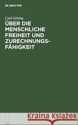 Über Die Menschliche Freiheit Und Zurechnungsfähigkeit: Eine Kritische Untersuchung Carl Göring 9783112405710 De Gruyter