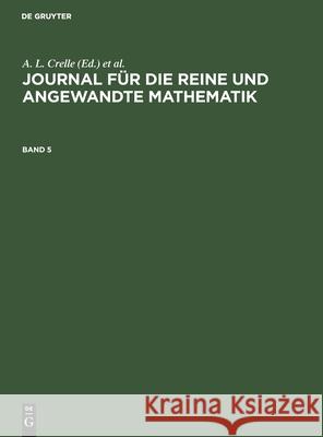 Journal Für Die Reine Und Angewandte Mathematik. Band 5 A L Crelle, No Contributor 9783112406533 De Gruyter