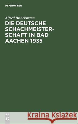 Die Deutsche Schachmeisterschaft in Bad Aachen 1935 Alfred Brinckmann, Ehrhardt Post, Der Großdeutsche Schachbund 9783112406816 De Gruyter