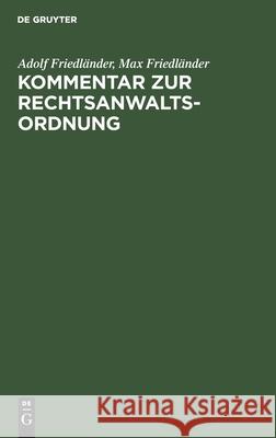 Kommentar Zur Rechtsanwaltsordnung: Vom 1. Juli 1878 Friedländer, Adolf 9783112406977