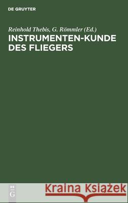 Instrumenten-Kunde Des Fliegers: Ein Hand- Und Nachschlagebuch Für Flugzeugführer Und Beobachter Thebis, Reinhold 9783112407073