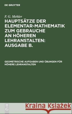 Geometrische Aufgaben Und Übungen Für Höhere Lehranstalten F G Mehler, A Schulte-Tiggs, No Contributor 9783112407233 De Gruyter