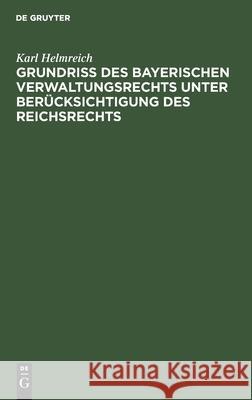 Grundriß Des Bayerischen Verwaltungsrechts Unter Berücksichtigung Des Reichsrechts Karl Helmreich 9783112407295