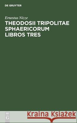 Theodosii Tripolitae Sphaericorum Libros Tres Ernestus Nizze 9783112407493 De Gruyter