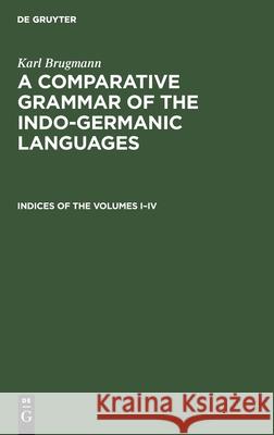 Indices of the Volumes I–IV Karl Brugmann, R. Seymour Conway, W. H. D. Rouse 9783112407578 De Gruyter