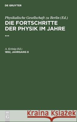 Die Fortschritte Der Physik Im Jahre .... 1852, Jahrgang 8 A Krönig, No Contributor 9783112407752 De Gruyter