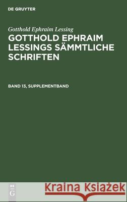 Gotthold Ephraim Lessing: Gotthold Ephraim Lessings Sämmtliche Schriften. Band 13, Supplementband Gotthold Ephraim Lessing, Karl Lachmann, No Contributor 9783112408278 De Gruyter