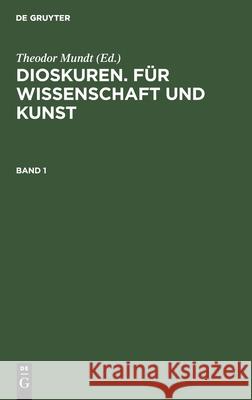 Dioskuren. Für Wissenschaft Und Kunst. Band 1 Theodor Mundt, No Contributor 9783112408391 De Gruyter