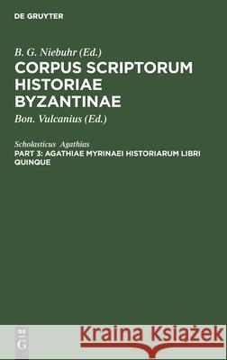 Agathiae Myrinaei Historiarum Libri Quinque: Accedunt Agathiae Epigrammata Agathias, Scholasticus 9783112408674 de Gruyter