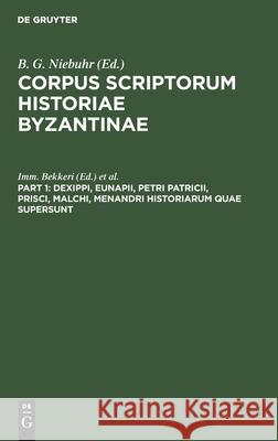 Dexippi, Eunapii, Petri Patricii, Prisci, Malchi, Menandri Historiarum Quae Supersunt: Accedunt Eclogae Photii Ex Olympiodoro, Candido, Nonnoso Et The Bekkeri, IMM 9783112408735 de Gruyter