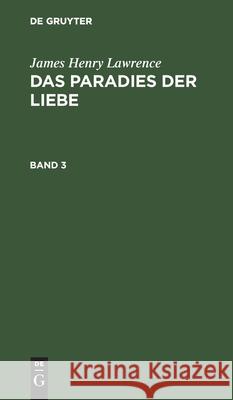 James Henry Lawrence: Das Paradies Der Liebe. Band 3 James Henry Lawrence, No Contributor 9783112409053