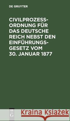 Civilprozeßordnung Für Das Deutsche Reich Nebst Den Einführungs-Gesetz Vom 30. Januar 1877 No Contributor 9783112409572 De Gruyter
