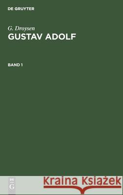 G. Droysen: Gustav Adolf. Band 1 G Droysen, No Contributor 9783112409855 De Gruyter