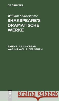 Julius Cäsar. Was Ihr Wollt. Der Sturm William Shakespeare, August Wilhelm Schlegel, Ludwig Tieck, No Contributor 9783112410172 De Gruyter