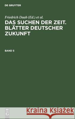 Das Suchen Der Zeit. Blätter Deutscher Zukunft. Band 5 Friedrich Daab, Hans Wegener, No Contributor 9783112410318 De Gruyter