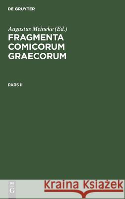 Fragmenta Comicorum Graecorum. Pars II Meineke, Augustus 9783112410417