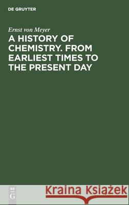 A History of Chemistry. From Earliest Times to the Present Day: Being also an introduction to the study of the science Ernst von Meyer, George McGowan 9783112410691