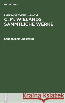 Idris Und Zenide Christoph Martin Wieland, No Contributor 9783112411056 De Gruyter