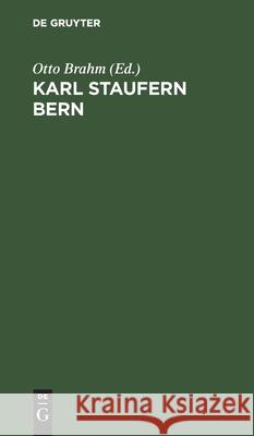 Karl Staufern Bern: Sein Leben, Seine Briefe, Seine Geschichte Otto Brahm, No Contributor 9783112411254 De Gruyter