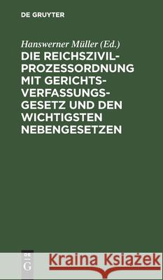 Die Reichszivilprozeßordnung Mit Gerichtsverfassungsgesetz Und Den Wichtigsten Nebengesetzen Müller, Hanswerner 9783112411957 de Gruyter