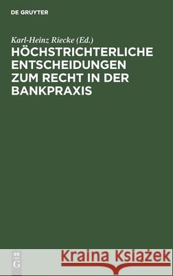 Höchstrichterliche Entscheidungen zum Recht in der Bankpraxis Conrad Wille, Karl-Heinz Riecke, No Contributor 9783112412718 De Gruyter