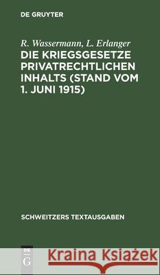 Die Kriegsgesetze Privatrechtlichen Inhalts (Stand Vom 1. Juni 1915) R L Wassermann Erlanger, L Erlanger 9783112412992 De Gruyter