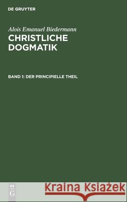 Der Principielle Theil Alois Emanuel Biedermann, No Contributor 9783112413395 De Gruyter