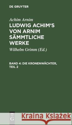 Die Kronenwächter, Teil 2 Achim Arnim, Wilhelm Grimm, No Contributor 9783112413494 De Gruyter