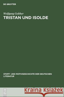 Tristan Und Isolde: In Der Französischen Und Deutschen Dichtung Des Mittelalters Und Der Neuzeit Wolfgang Golther 9783112413616