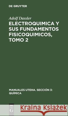 Electroquimica Y Sus Fundamentos Fisicoquimicos, Tomo 2 Adolf Dassler, Maria Teresa Toral 9783112413678 De Gruyter