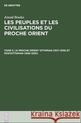 Le Proche Orient Ottoman (1517-1918) Et Postottoman (1918-1930) Jawad Boulos, No Contributor 9783112414859 Walter de Gruyter