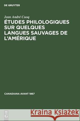 Études Philologiques Sur Quelques Langues Sauvages de l'Amérique Jean André Cuoq 9783112414996 Walter de Gruyter