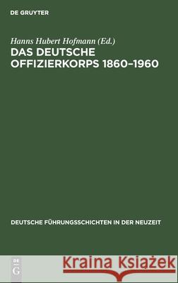 Das Deutsche Offizierkorps 1860-1960 Hanns Hubert Hofmann, Militärgeschichtliches Forschungsamt, No Contributor 9783112415535