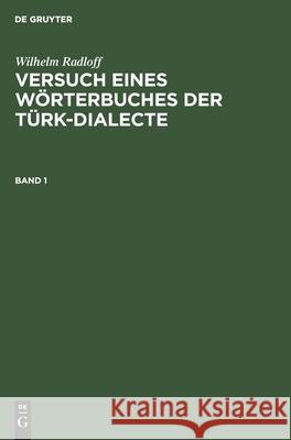 Wilhelm Radloff: Versuch Eines Wörterbuches Der Türk-Dialecte. Band 1 Omeljan Pritsak, No Contributor 9783112415719 Walter de Gruyter