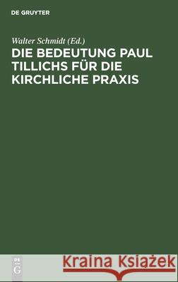 Die Bedeutung Paul Tillichs Für Die Kirchliche Praxis Walter Schmidt, No Contributor 9783112416570