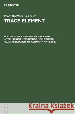 Proceedings of the Fifth International Workshop Neuherberg, Federal Republic of Germany, April 1988 Peter Brätter, Peter Schramel 9783112417195 De Gruyter