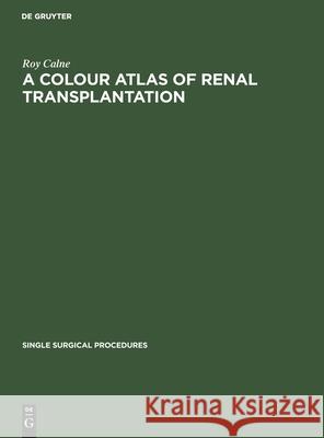 A Colour Atlas of Renal Transplantation Roy Calne 9783112417270 De Gruyter