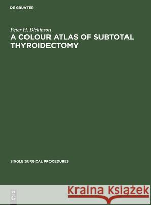 A Colour Atlas of Subtotal Thyroidectomy Peter H Dickinson 9783112417539 De Gruyter