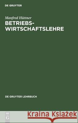 Betriebswirtschaftslehre: Einführung Und Überblick Manfred Hüttner 9783112417614 De Gruyter