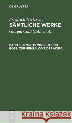 Jenseits von Gut und Böse. Zur Genealogie der Moral Friedrich Wilhelm Nietzsche, Giorgio Colli, Mazzino Montinari, No Contributor 9783112418819