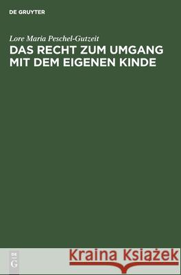 Das Recht zum Umgang mit dem eigenen Kinde Lore Maria Peschel-Gutzeit 9783112418918 De Gruyter