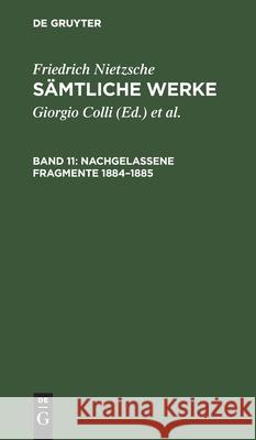 Nachgelassene Fragmente 1884-1885 Friedrich Wilhelm Nietzsche, Giorgio Colli, Mazzino Montinari, No Contributor 9783112419038