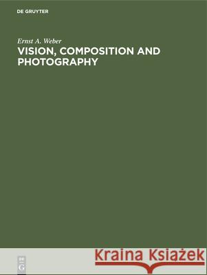 Vision, Composition and Photography Ernst A. Weber 9783112419656 de Gruyter