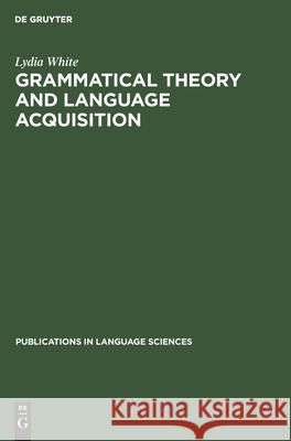 Grammatical Theory and Language Acquisition Lydia White 9783112419694