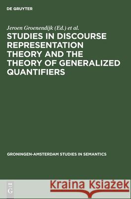 Studies in Discourse Representation Theory and the Theory of Generalized Quantifiers Jeroen Groenendijk, Dick de Jongh, Martin Stokhof 9783112420010 De Gruyter