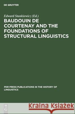 Baudouin de Courtenay and the Foundations of Structural Linguistics Edward Stankiewicz, No Contributor 9783112420539