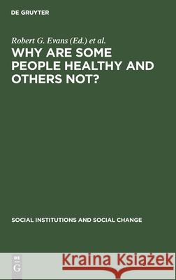 Why Are Some People Healthy and Others Not?: The determinants of health of populations Robert G. Evans, Morris L. Barer, Theodore R. Marmor 9783112421611 De Gruyter